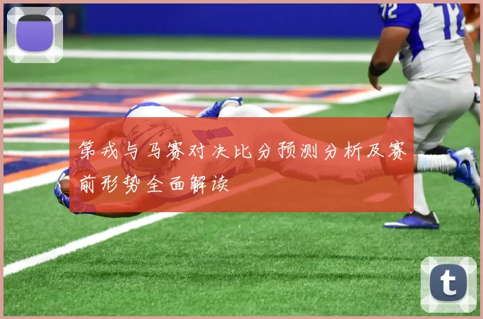 第戎与马赛对决比分预测分析及赛前形势全面解读